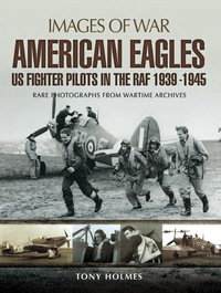 表紙画像: American Eagles: US Fighter Pilots in the RAF 1939-1945: Rare Photographs from Wartime Archives 9781473835665
