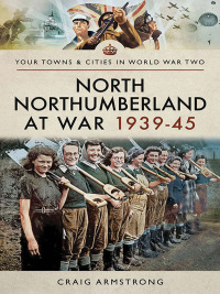 صورة الغلاف: North Northumberland at War, 1939–45 9781473867420