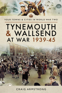 صورة الغلاف: Tynemouth and Wallsend at War, 1939–45 9781473867543