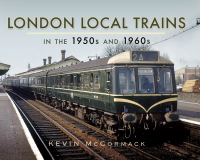 Cover image: London Local Trains in the 1950s and 1960s 9781473827219