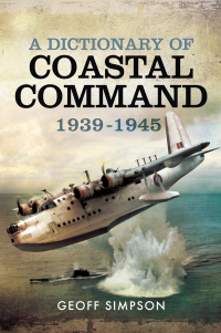 Imagen de portada: A Dictionary of Coastal Command, 1939–1945 9781473872714
