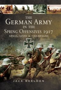 صورة الغلاف: The German Army in the Spring Offensives 1917 9781783463459