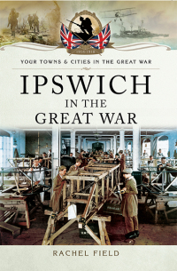 صورة الغلاف: Ipswich in the Great War 9781473828117