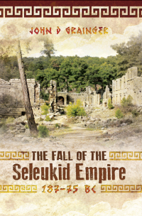 Omslagafbeelding: The Fall of the Seleukid Empire, 187–75 BC 9781783030309