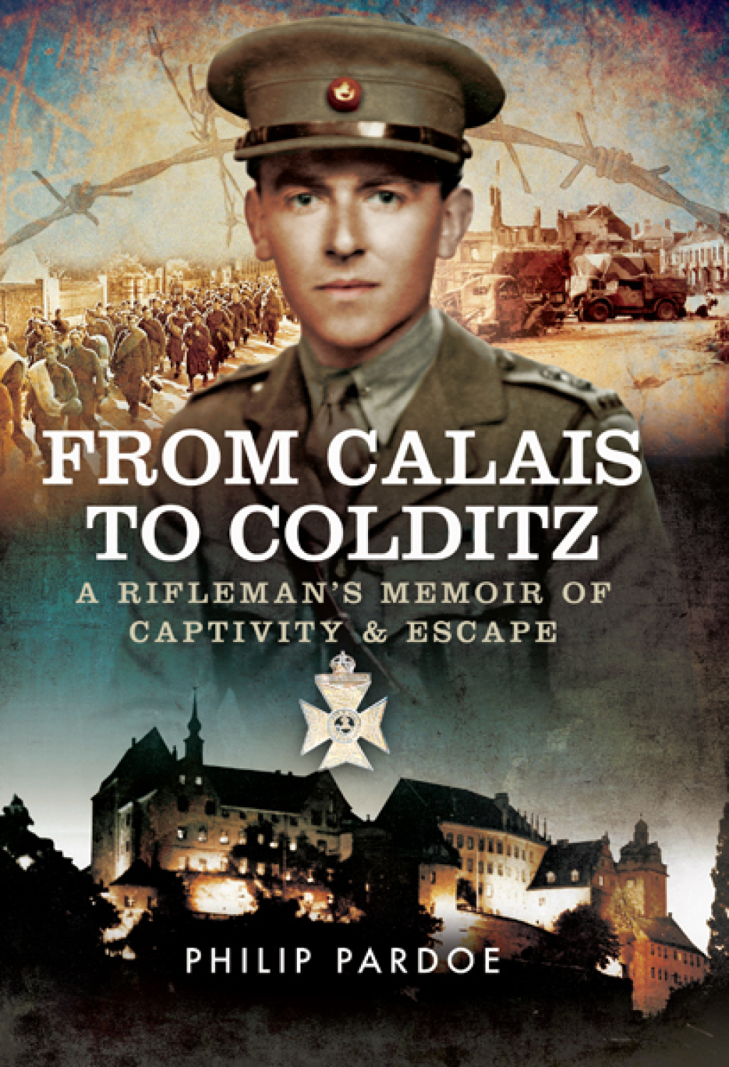From Calais to Colditz A Rifleman’s Memoir of Captivity and Escape