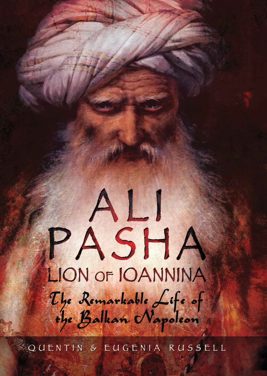 Ali Pasha, Lion of Ioannina The Remarkable Life of the Balkan Napoleon