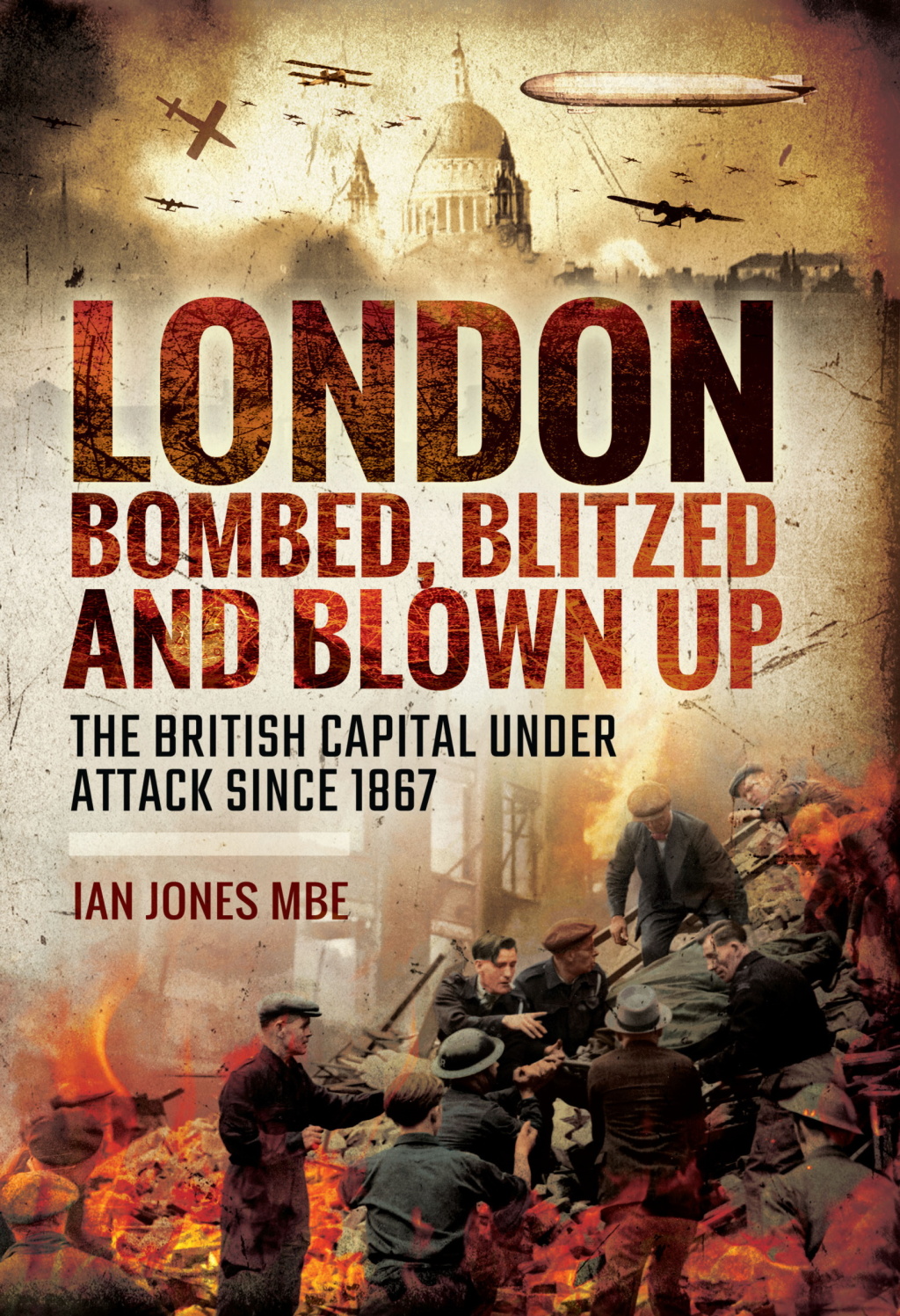 London: Bombed Blitzed and Blown Up The British Capital Under Attack Since 1867
