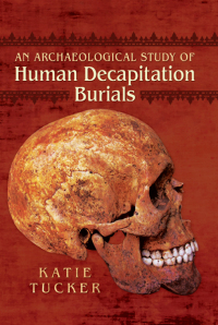 Cover image: An Archaeological Study of Human Decapitation Burials 9781473825512