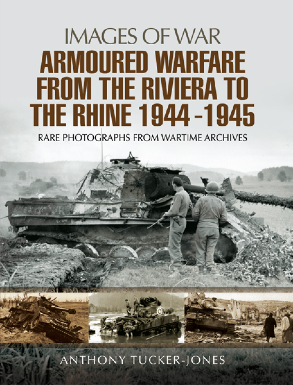 Armoured Warfare from the Riviera to the Rhine, 1944–1945 Rare Photographs from Wartime Archives