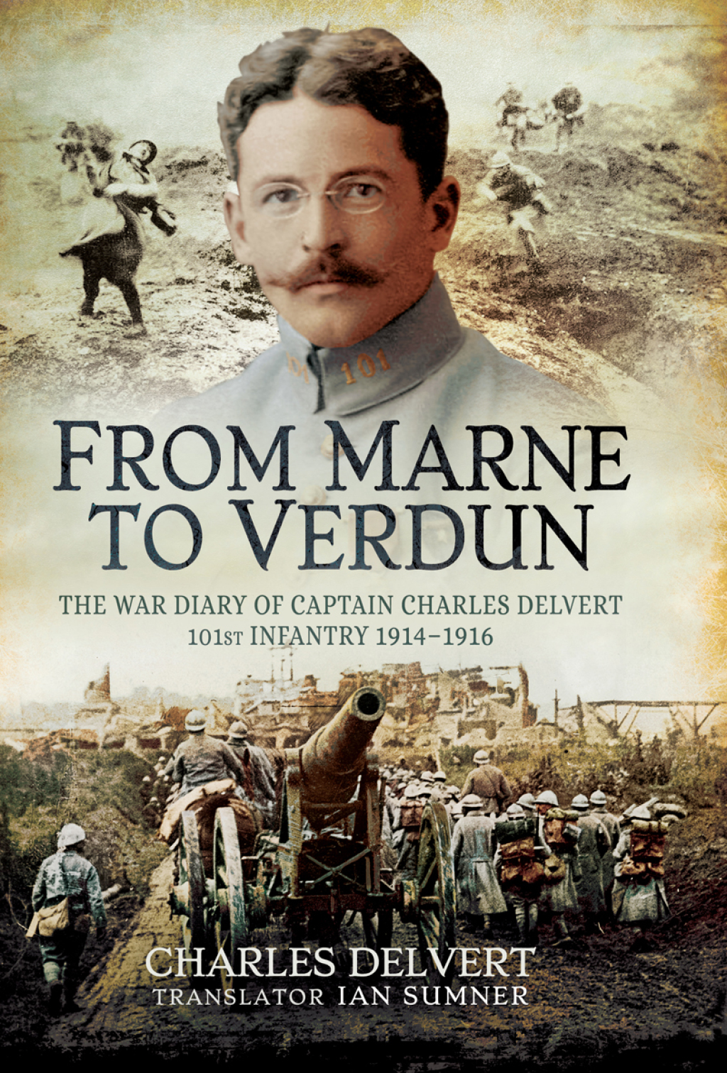 From the Marne to Verdun The War Diary of Captain Charles Delvert, 101st Infantry, 1914–1916