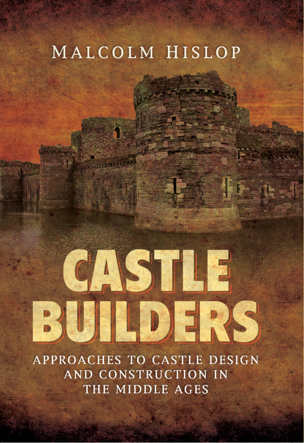 Castle Builders Approaches to Castle Design and Construction in the Middle Ages