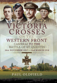 表紙画像: Victoria Crosses on the Western Front, 20th November 1917–23rd March 1918 9781473827110