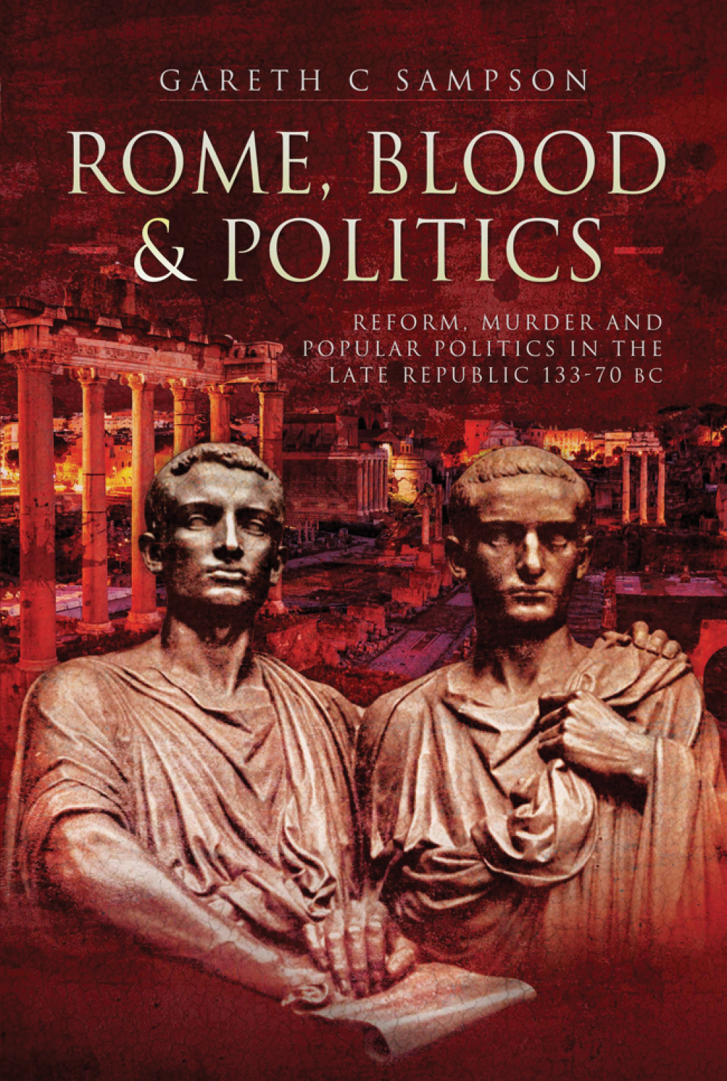 Rome, Blood & Politics Reform, Murder and Popular Politics in the Late Republic, 133–70 BC