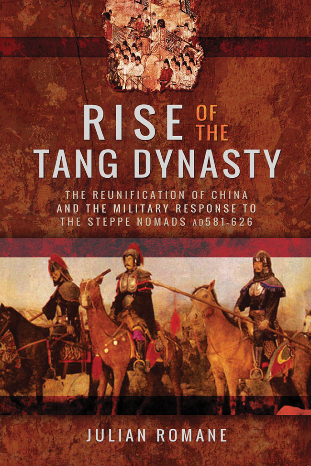 Rise of the Tang Dynasty The Reunification of China and the Military Response to the Steppe Nomads (AD 581-626)
