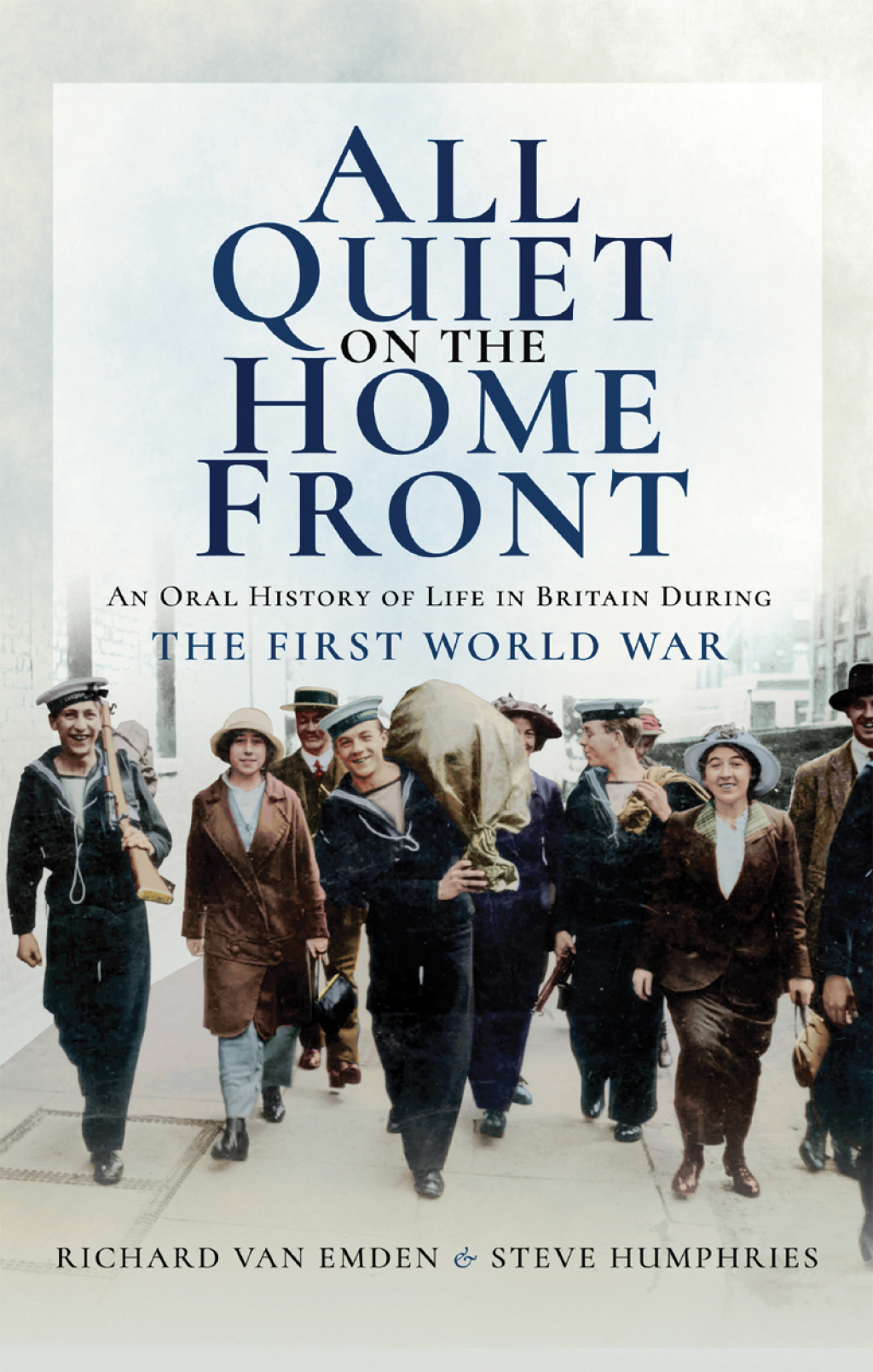 All Quiet on the Home Front An Oral History of Life in Britain During the First World War