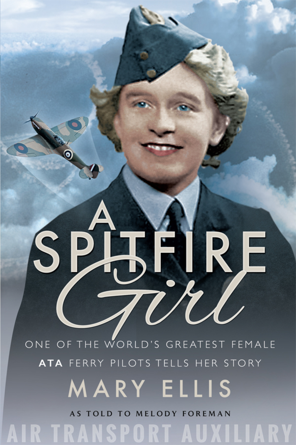 A Spitfire Girl One of the World’s Greatest Female ATA Ferry Pilots Tells Her Story