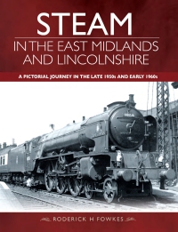Cover image: Steam in the East Midlands and Lincolnshire 9781473896291