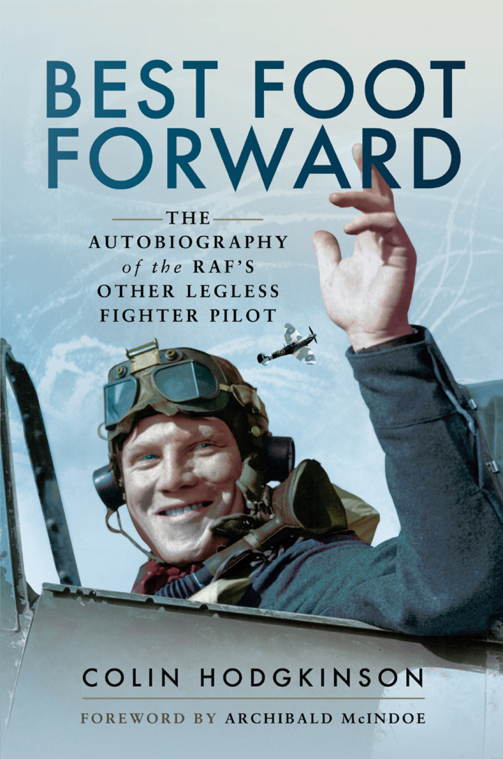 Best Foot Forward The Autobiography of the RAF’s Other Legless Fighter Pilot