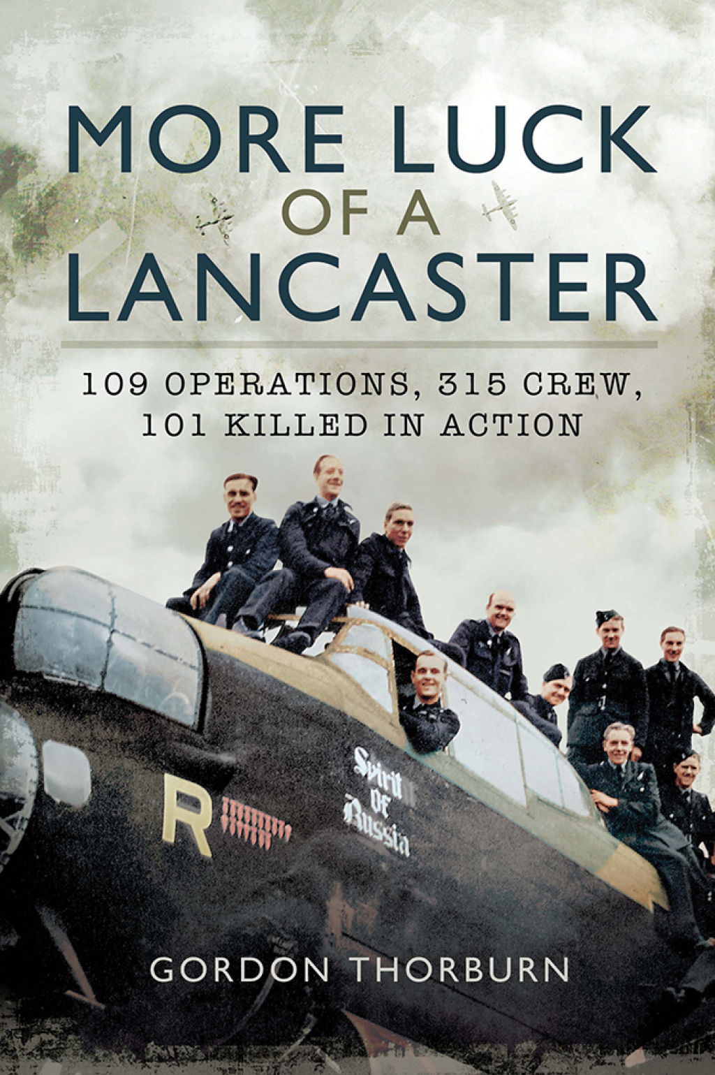 More Luck of a Lancaster 109 Operations, 315 Crew, 101 Killed in Action