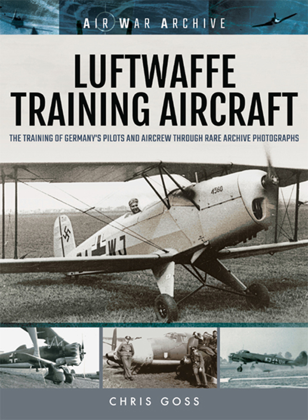 Luftwaffe Training Aircraft The Training of Germany’s Pilots and Aircrew Through Rare Archive Photographs