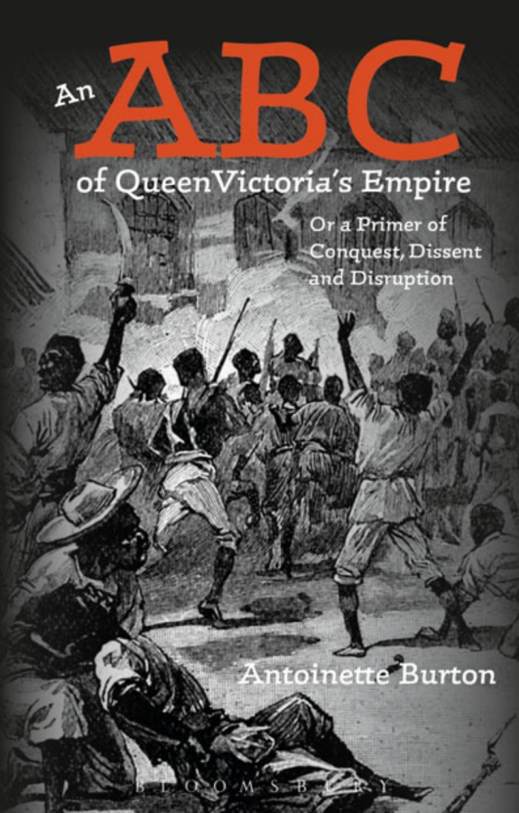 An ABC of Queen Victoria’s Empire Or a Primer of Conquest, Dissent and Disruption 1st Edition