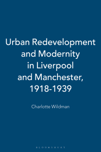 Cover image: Urban Redevelopment and Modernity in Liverpool and Manchester, 1918-1939 1st edition 9781474257367