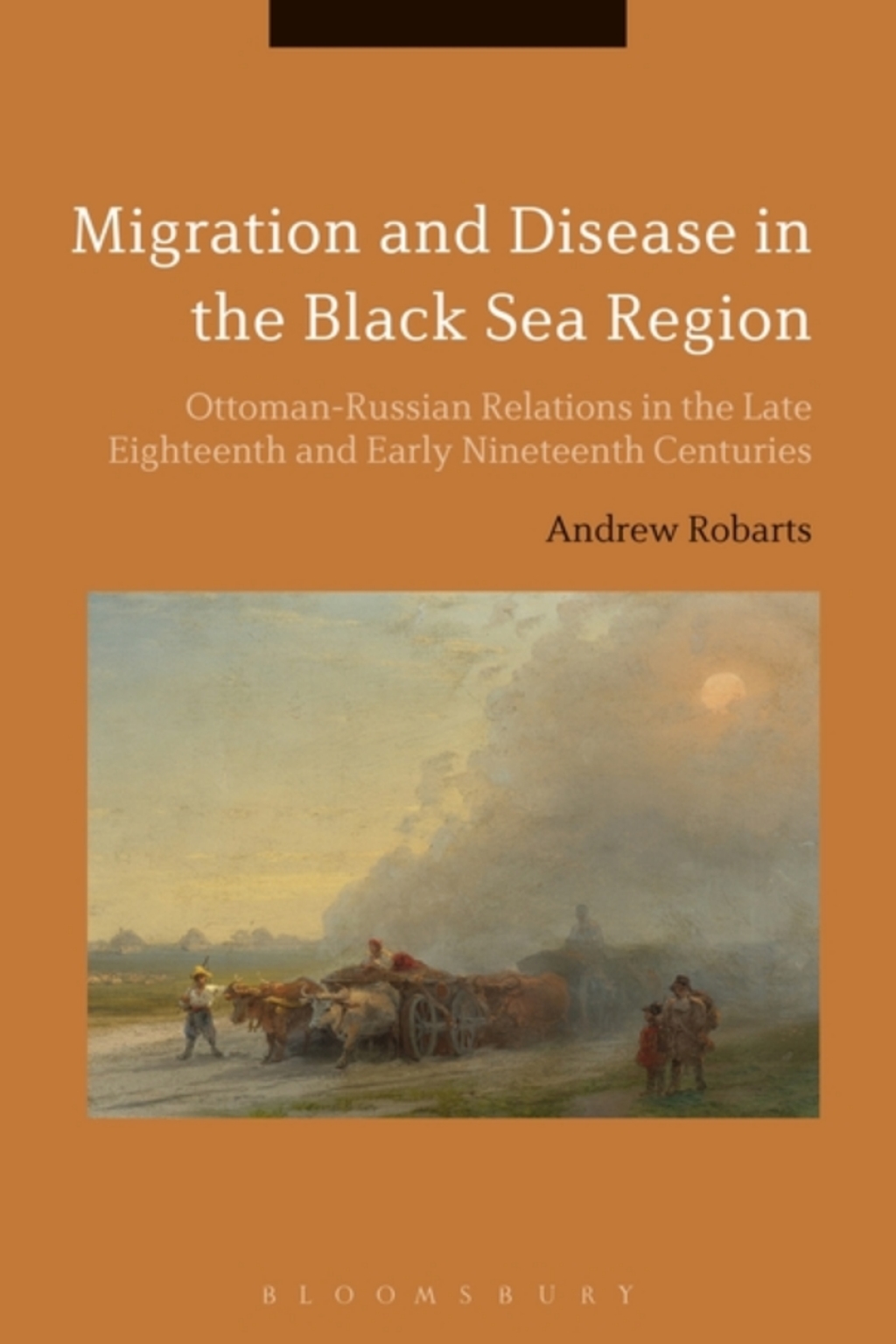 Migration and Disease in the Black Sea Region Ottoman-Russian Relations in the Late Eighteenth and Early Nineteenth Centuries 1st Edition