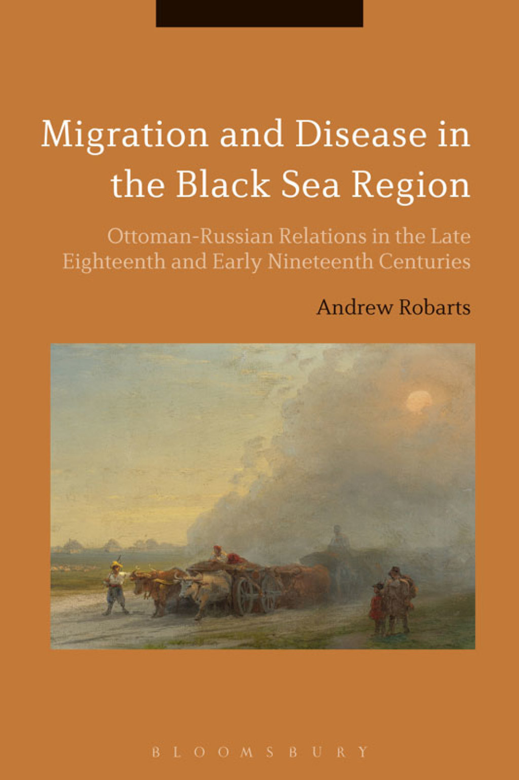 Migration and Disease in the Black Sea Region Ottoman-Russian Relations in the Late Eighteenth and Early Nineteenth Centuries 1st Edition