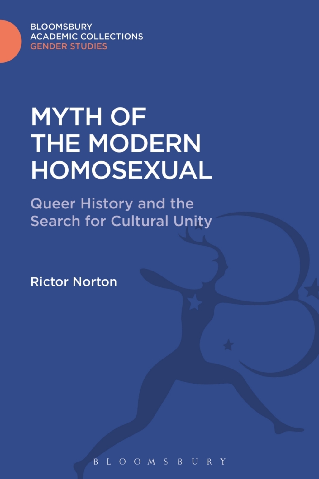 Myth of the Modern Homosexual Queer History and the Search for Cultural Unity 1st Edition