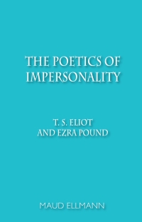 Cover image: The Poetics of Impersonality: T. S. Eliot and Ezra Pound 9780748691296