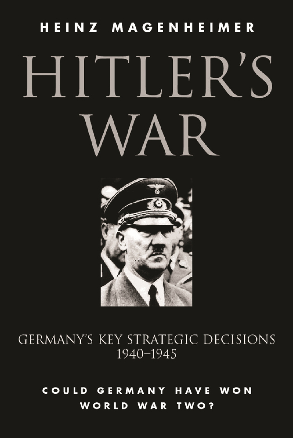 Hitler’s War Germany’s Key Strategic Decisions 1940-45