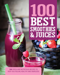 Imagen de portada: 100 Best Smoothies & Juices 9781474823982