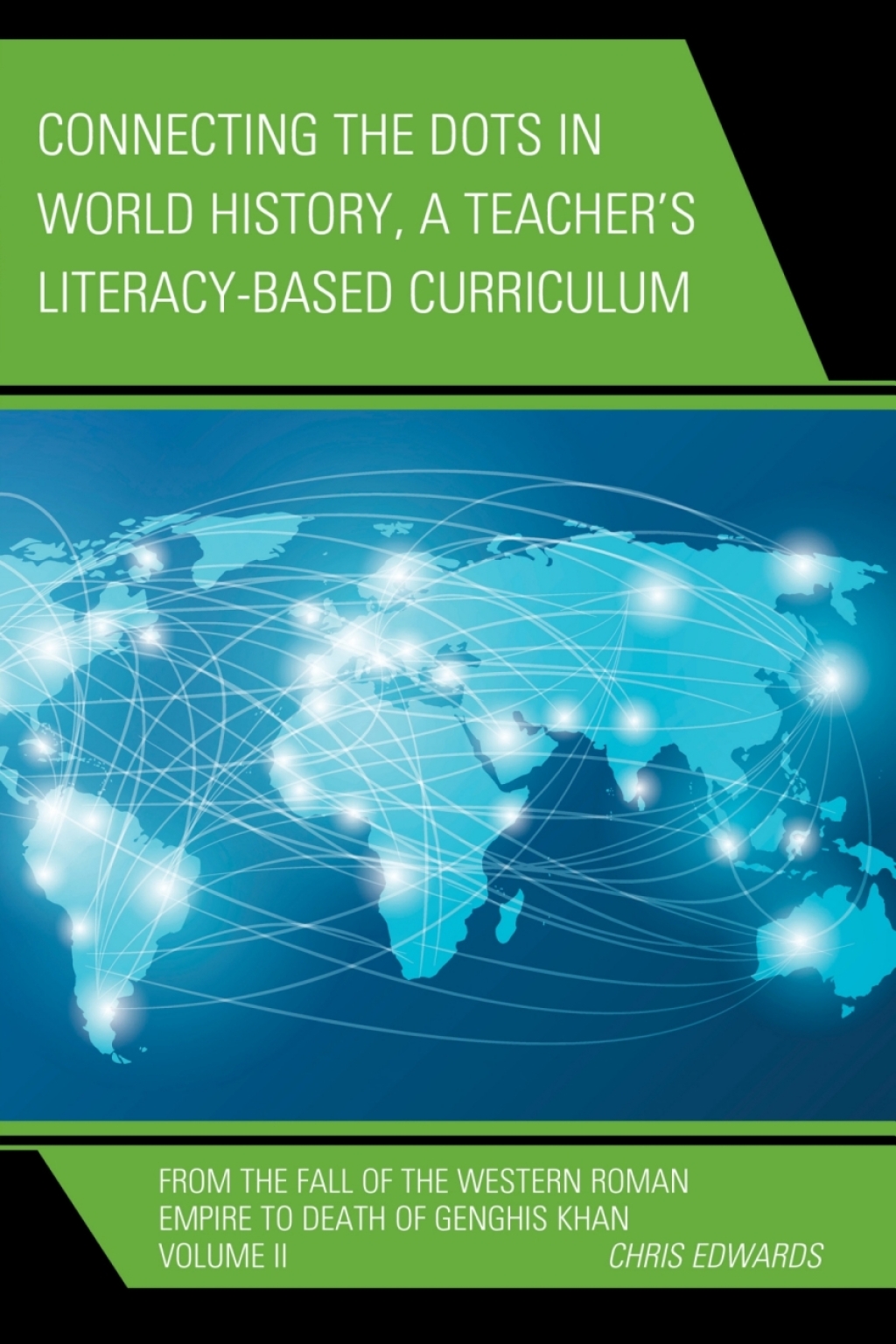 Connecting the Dots in World History, A Teacher’s Literacy Based Curriculum From the Fall of the Western Roman Empire to Death of Genghis Khan
