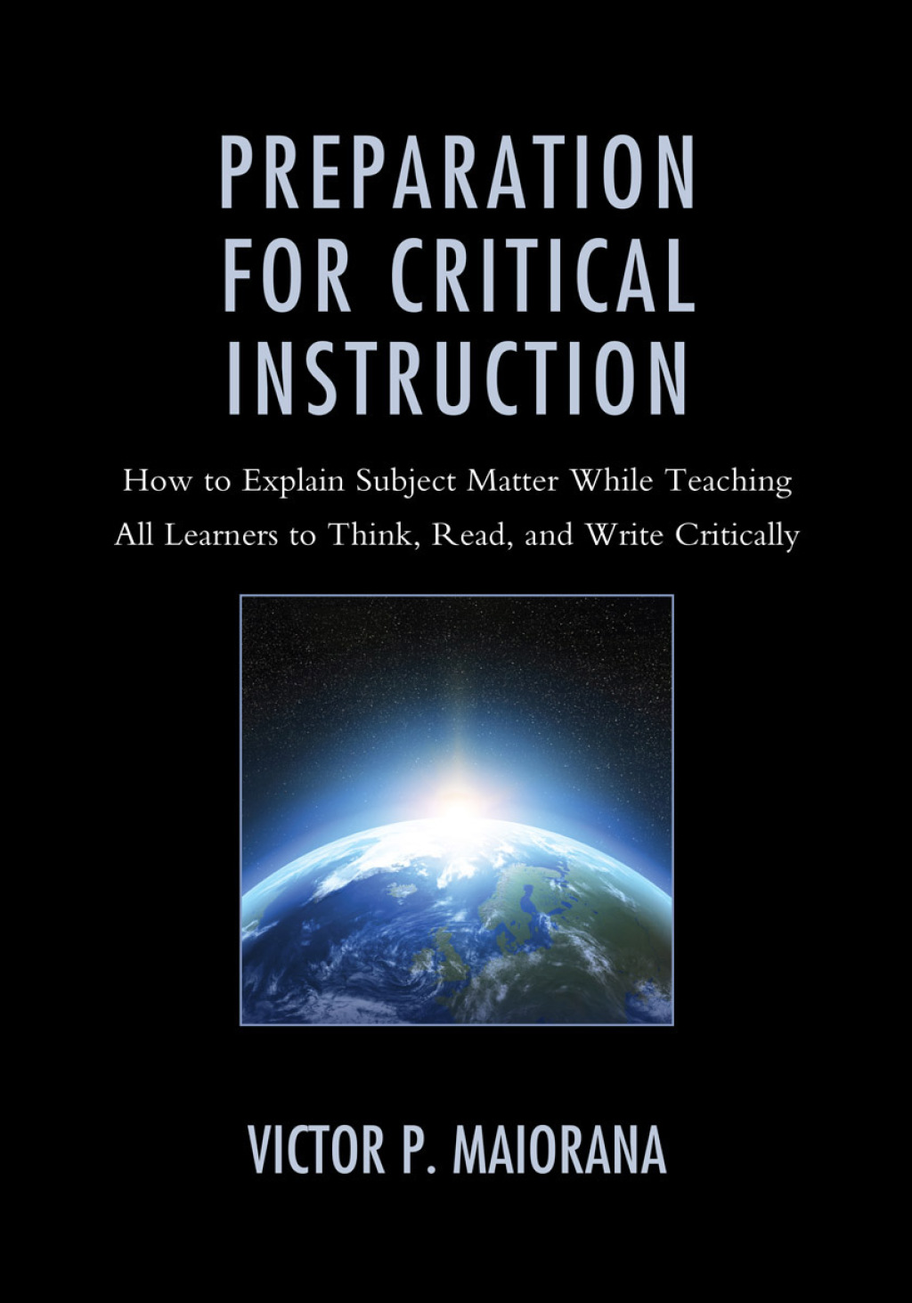 Preparation for Critical Instruction How to Explain Subject Matter While Teaching All Learners to Think, Read, and Write Critically