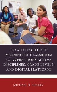 Imagen de portada: How to Facilitate Meaningful Classroom Conversations across Disciplines, Grade Levels, and Digital Platforms 9781475855043