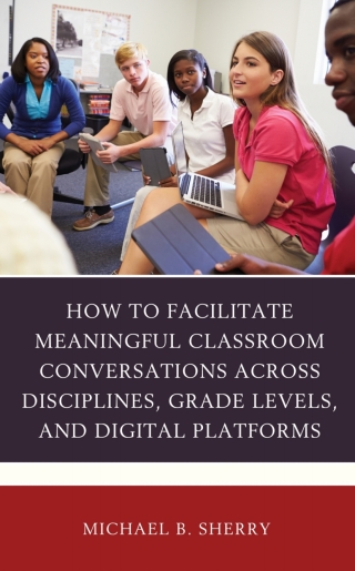 صورة الغلاف: How to Facilitate Meaningful Classroom Conversations across Disciplines, Grade Levels, and Digital Platforms 1st edition 9781475855036