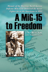 Cover image: A MiG-15 to Freedom: Memoir of the Wartime North Korean Defector Who First Delivered the Secret Fighter Jet to the Americans in 1953 9780786431069