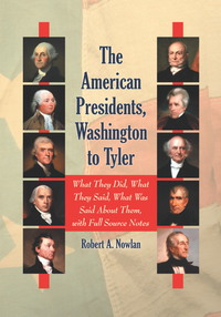 Cover image: The American Presidents, Washington to Tyler: What They Did, What They Said, What Was Said About Them, with Full Source Notes 9780786463367