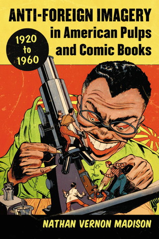 Cover image: Anti-Foreign Imagery in American Pulps and Comic Books, 1920-1960 9780786470952