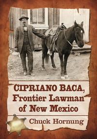 صورة الغلاف: Cipriano Baca, Frontier Lawman of New Mexico 9780786473328