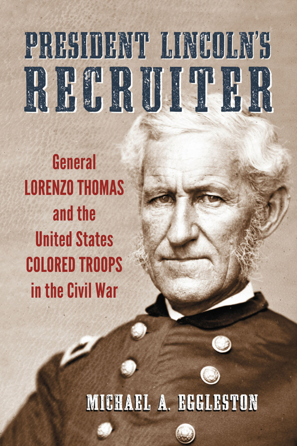 President Lincoln’s Recruiter General Lorenzo Thomas and the United States Colored Troops in the Civil War