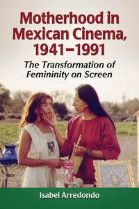 Cover image: Motherhood in Mexican Cinema, 1941-1991 9780786468041