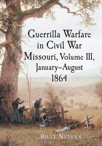 صورة الغلاف: Guerrilla Warfare in Civil War Missouri, Volume III, January-August 1864 9780786438136