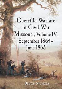 Cover image: Guerrilla Warfare in Civil War Missouri, Volume IV, September 1864-June 1865 9780786475841