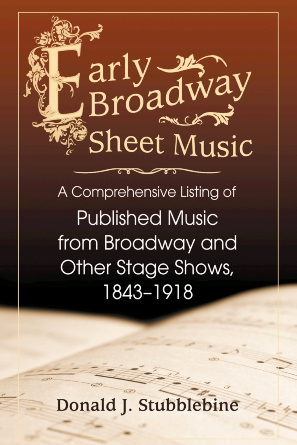 Early Broadway Sheet Music A Comprehensive Listing of Published Music from Broadway and Other Stage Shows, 1843-1918