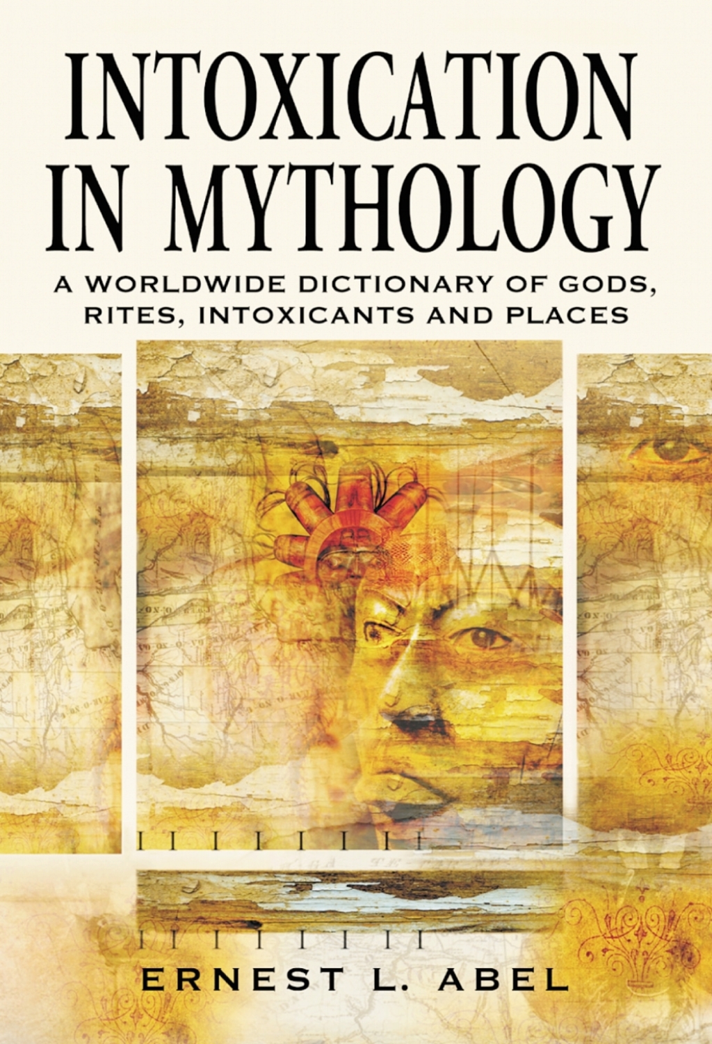 Intoxication in Mythology A Worldwide Dictionary of Gods, Rites, Intoxicants and Places