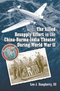 صورة الغلاف: The Allied Resupply Effort in the China-Burma-India Theater During World War II 9780786431373