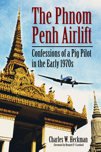 Cover image: The Phnom Penh Airlift: Confessions of a Pig Pilot in the Early 1970s 9780786467631