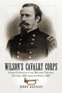 Cover image: Wilson's Cavalry Corps: Union Campaigns in the Western Theatre, October 1864 through Spring 1865 9780786427321