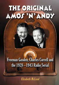 Cover image: The Original Amos 'n' Andy: Freeman Gosden, Charles Correll and the 1928-1943 Radio Serial 9780786445844